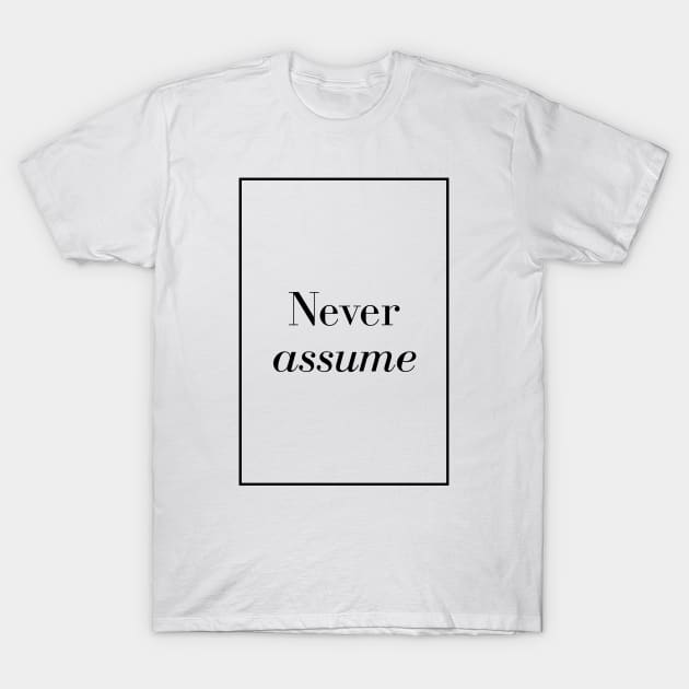 Never assume - Spiritual Quotes T-Shirt by Spritua